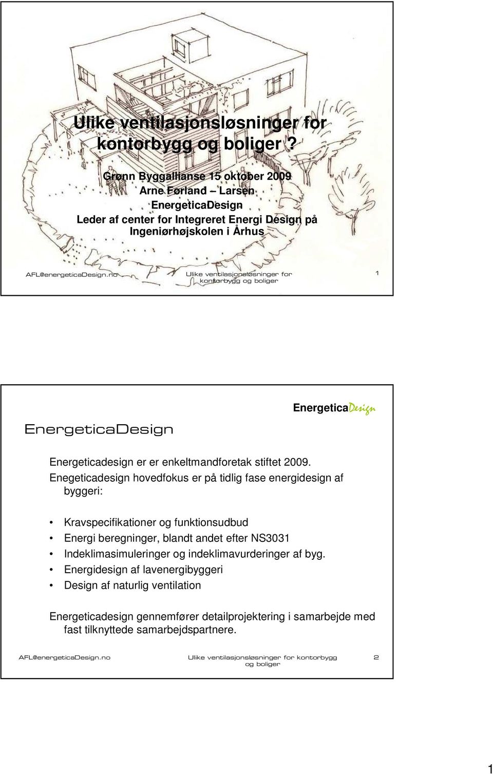 kontorbygg 1 Energeticadesign er er enkeltmandforetak stiftet 2009.