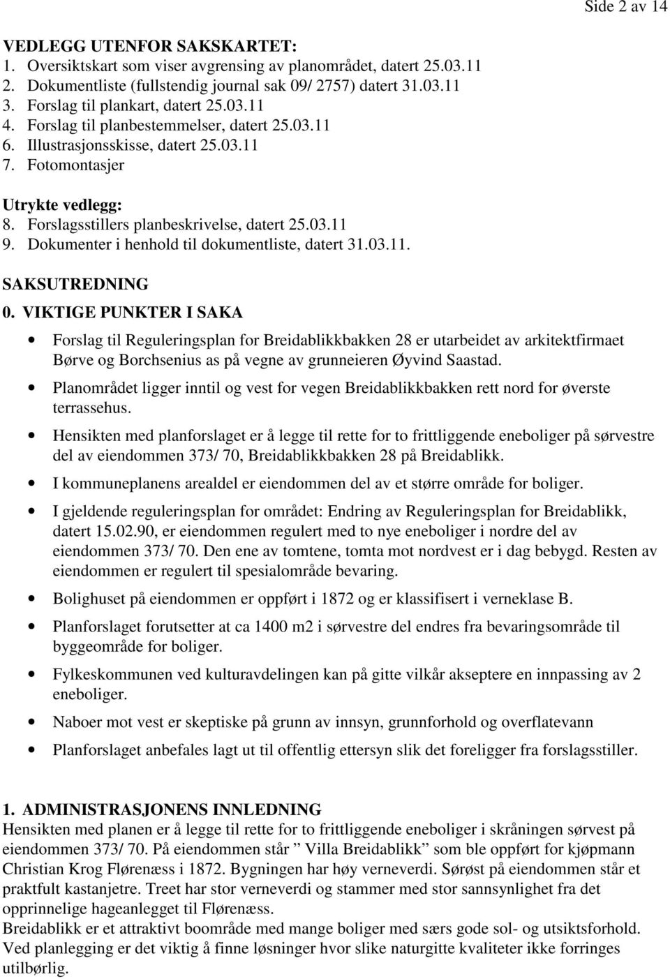 Forslagsstillers planbeskrivelse, datert 25.03.11 9. Dokumenter i henhold til dokumentliste, datert 31.03.11. SAKSUTREDNING 0.