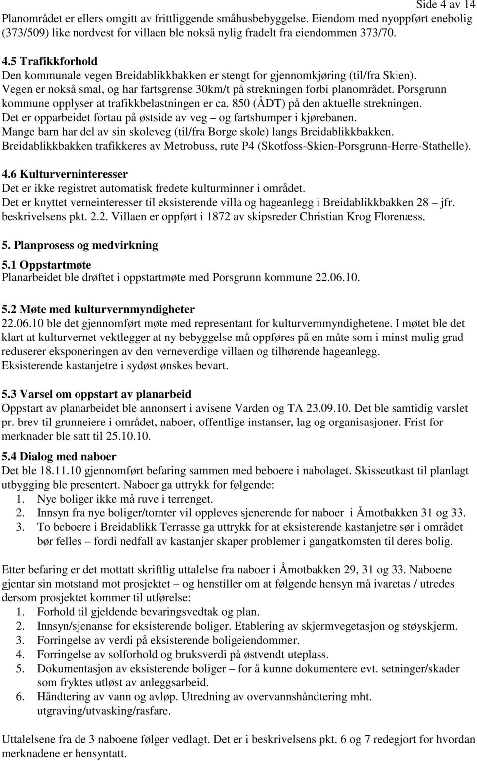 Det er opparbeidet fortau på østside av veg og fartshumper i kjørebanen. Mange barn har del av sin skoleveg (til/fra Borge skole) langs Breidablikkbakken.