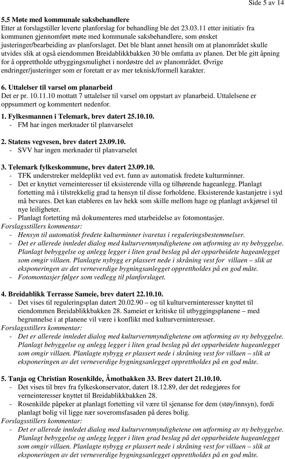 Det ble blant annet hensilt om at planområdet skulle utvides slik at også eiendommen Breidablikkbakken 30 ble omfatta av planen.