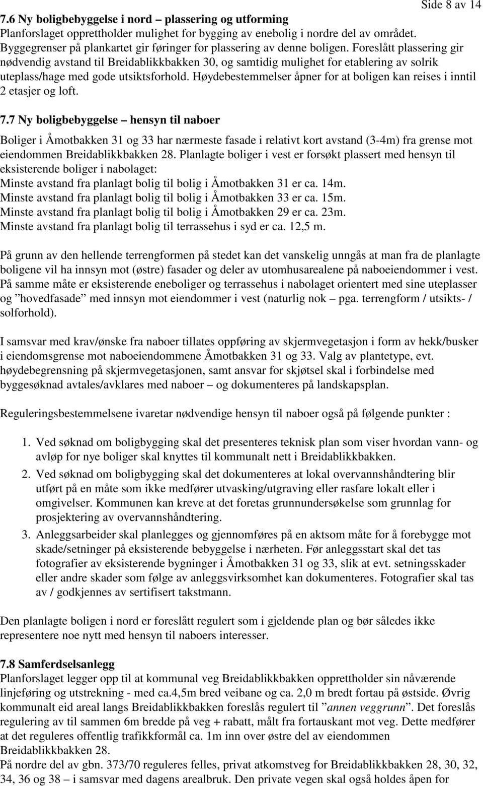 Foreslått plassering gir nødvendig avstand til Breidablikkbakken 30, og samtidig mulighet for etablering av solrik uteplass/hage med gode utsiktsforhold.