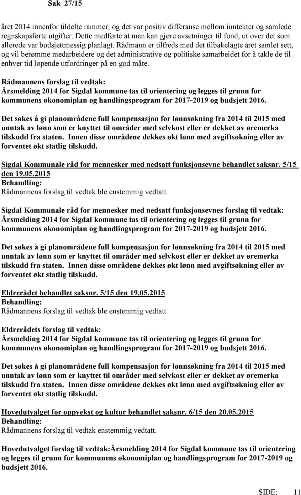 Rådmann er tilfreds med det tilbakelagte året samlet sett, og vil berømme medarbeidere og det administrative og politiske samarbeidet for å takle de til enhver tid løpende utfordringer på en god måte.