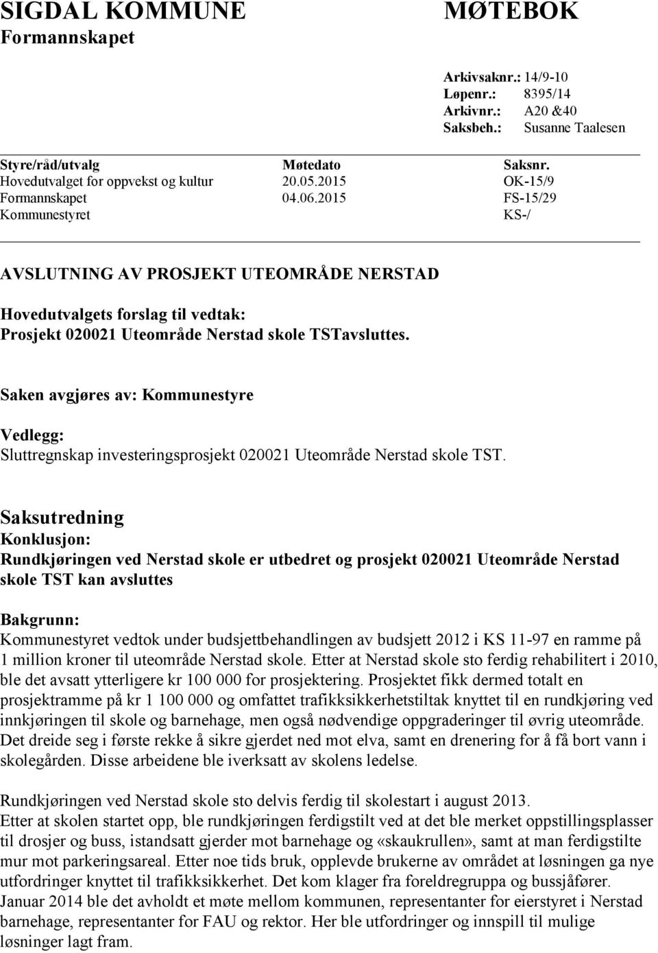 Saken avgjøres av: Kommunestyre Vedlegg: Sluttregnskap investeringsprosjekt 020021 Uteområde Nerstad skole TST.