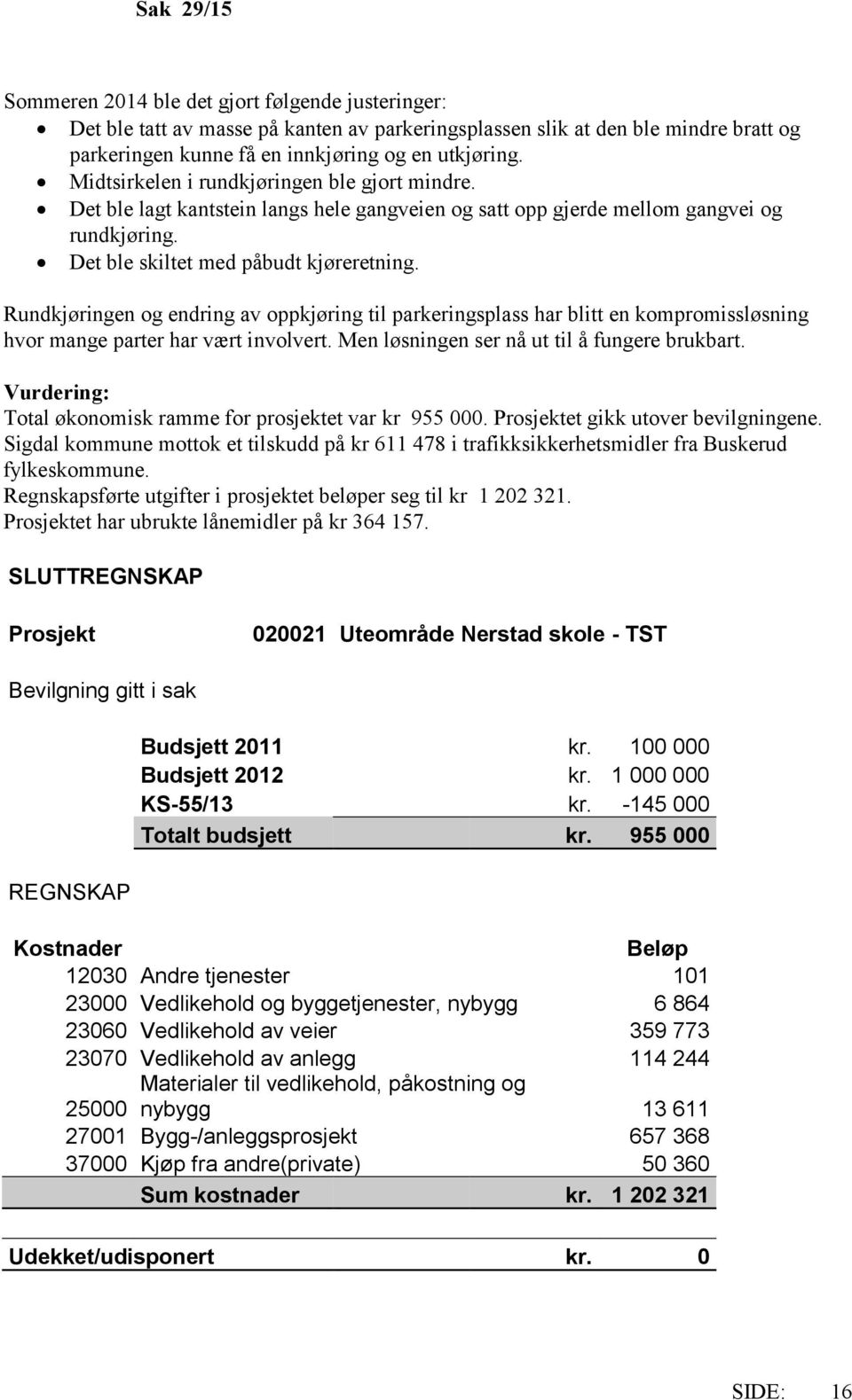 Rundkjøringen og endring av oppkjøring til parkeringsplass har blitt en kompromissløsning hvor mange parter har vært involvert. Men løsningen ser nå ut til å fungere brukbart.