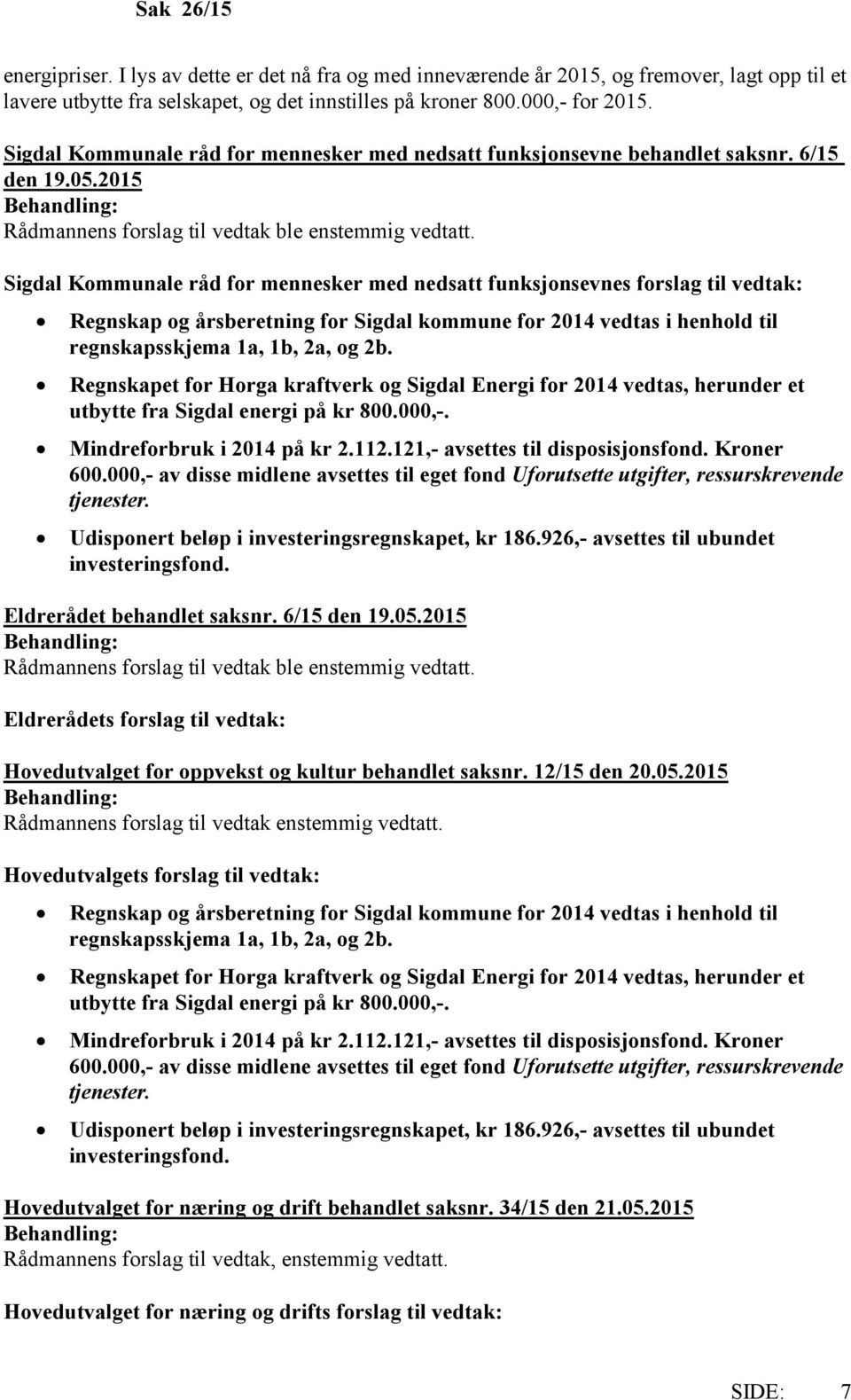 Sigdal Kommunale råd for mennesker med nedsatt funksjonsevnes forslag til vedtak: Regnskap og årsberetning for Sigdal kommune for 2014 vedtas i henhold til regnskapsskjema 1a, 1b, 2a, og 2b.