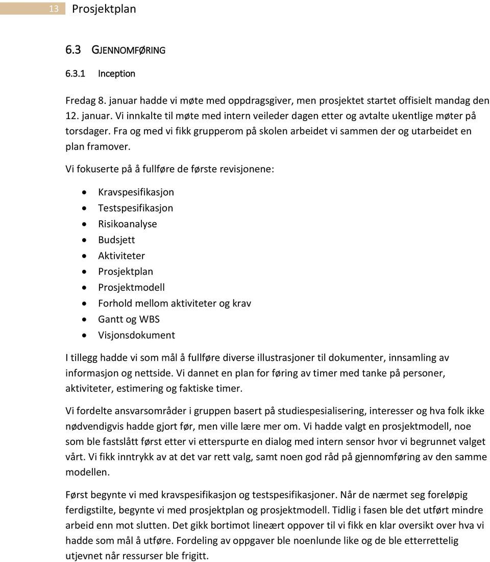 Vi fokuserte på å fullføre de første revisjonene: Kravspesifikasjon Testspesifikasjon Risikoanalyse Budsjett Aktiviteter Prosjektplan Prosjektmodell Forhold mellom aktiviteter og krav Gantt og WBS