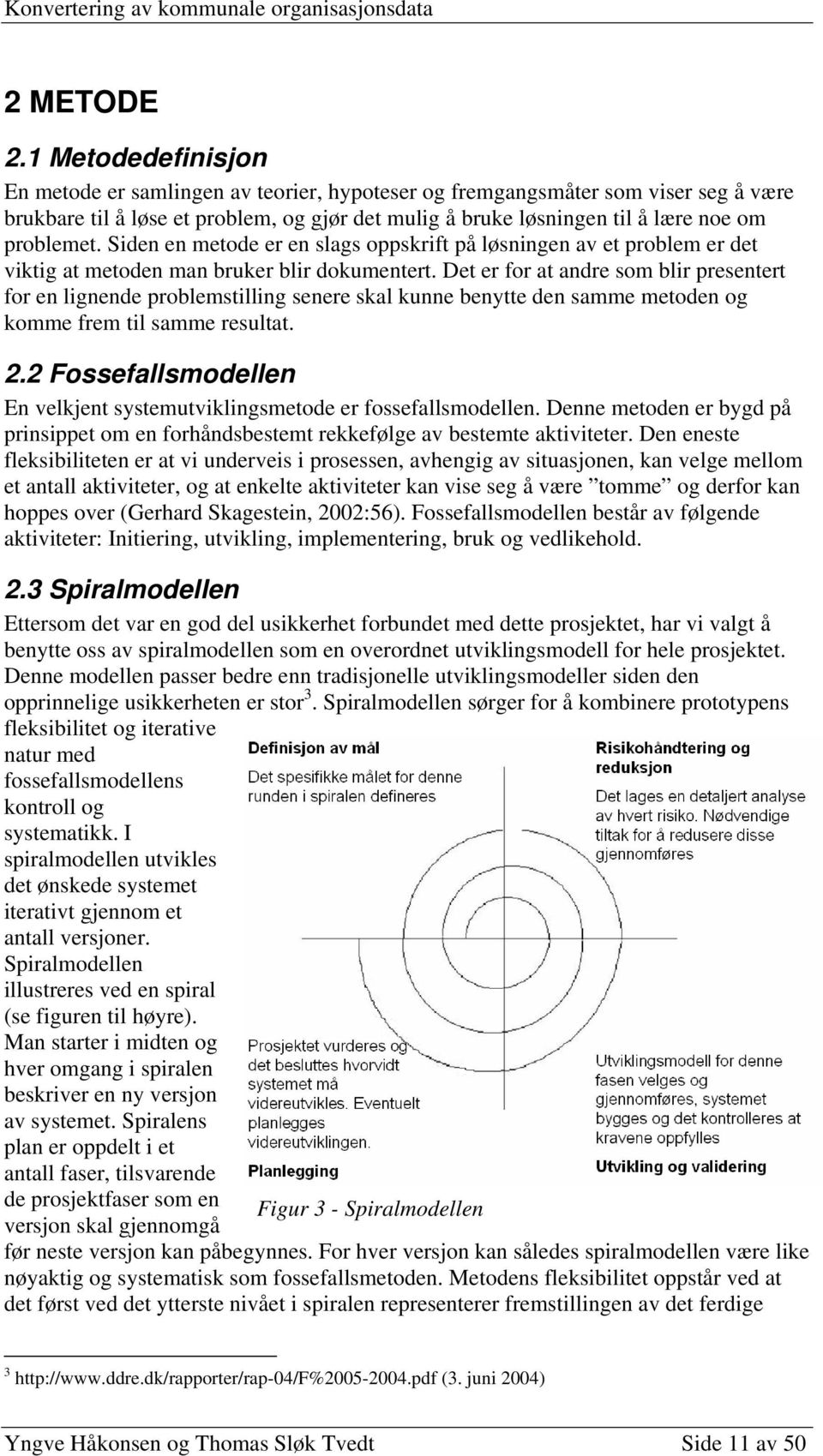 Siden en metode er en slags oppskrift på løsningen av et problem er det viktig at metoden man bruker blir dokumentert.