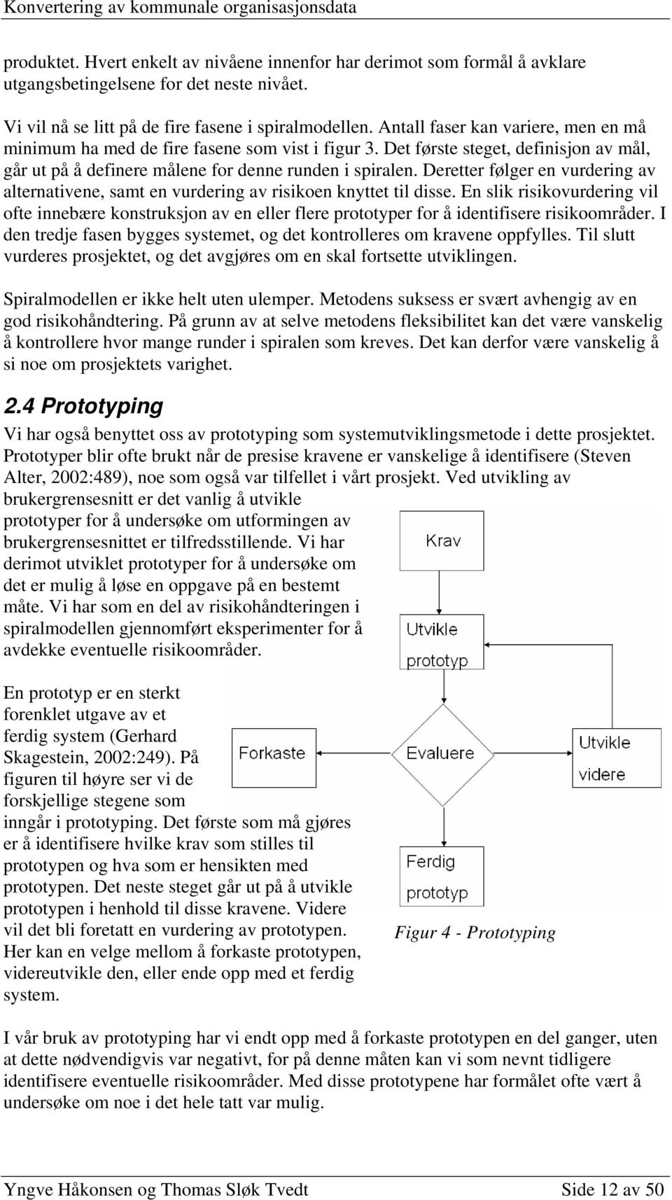 Deretter følger en vurdering av alternativene, samt en vurdering av risikoen knyttet til disse.