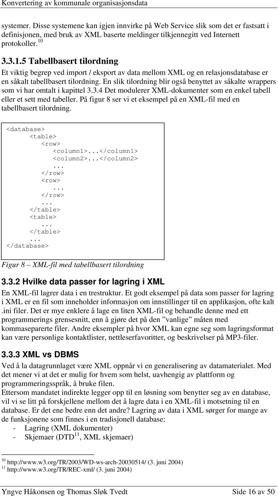 En slik tilordning blir også benyttet av såkalte wrappers som vi har omtalt i kapittel 3.3.4 Det modulerer XML-dokumenter som en enkel tabell eller et sett med tabeller.