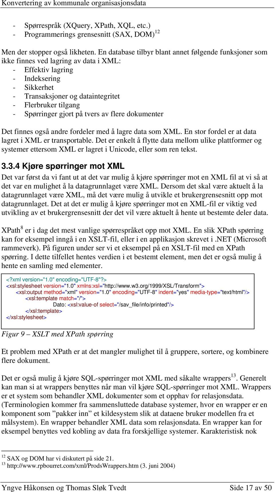 Spørringer gjort på tvers av flere dokumenter Det finnes også andre fordeler med å lagre data som XML. En stor fordel er at data lag ret i XML er transportable.