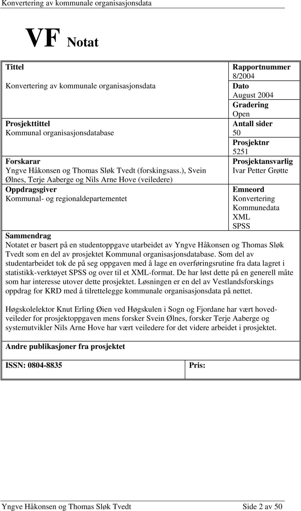 Prosjektansvarlig Ivar Petter Grøtte Emneord Konvertering Kommunedata XML SPSS Sammendrag Notatet er basert på en studentoppgave utarbeidet av Yngve Håkonsen og Thomas Sløk Tvedt som en del av