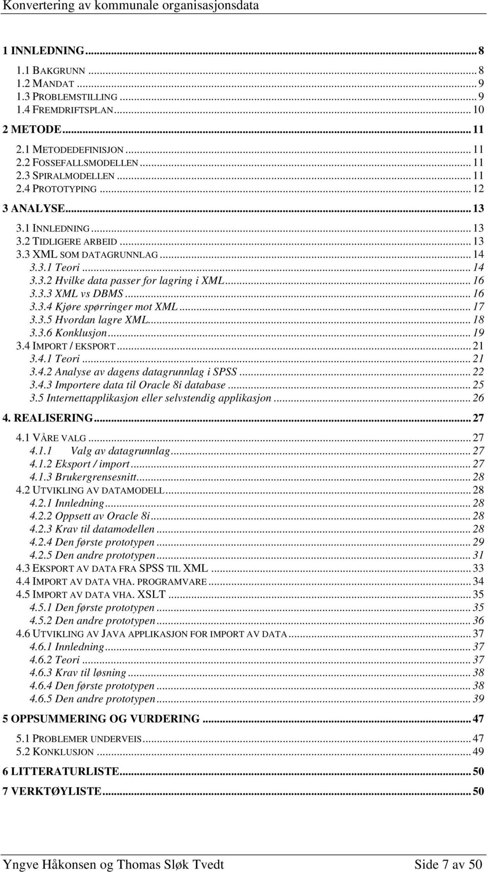 .. 17 3.3.5 Hvordan lagre XML... 18 3.3.6 Konklusjon... 19 3.4 IMPORT / EKSPORT... 21 3.4.1 Teori... 21 3.4.2 Analyse av dagens datagrunnlag i SPSS... 22 3.4.3 Importere data til Oracle 8i database.