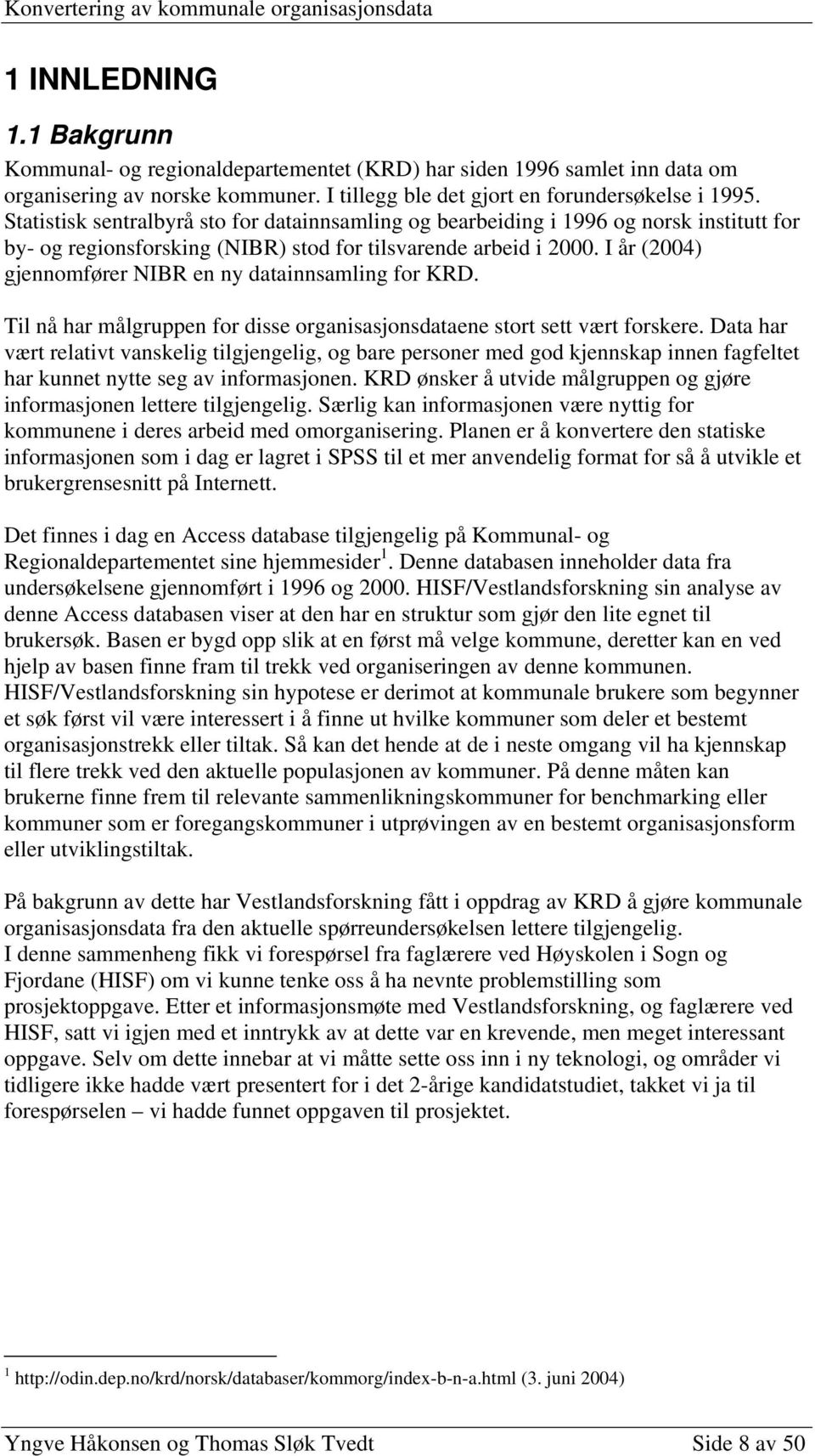 I år (2004) gjennomfører NIBR en ny datainnsamling for KRD. Til nå har målgruppen for disse organisasjonsdataene stort sett vært forskere.