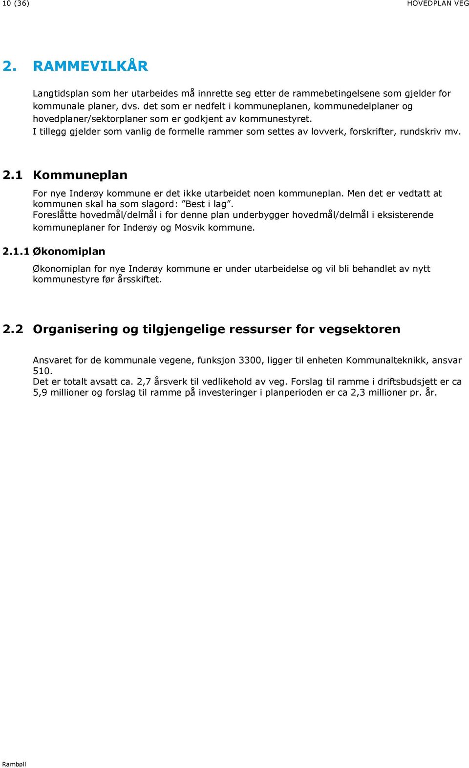 I tillegg gjelder som vanlig de formelle rammer som settes av lovverk, forskrifter, rundskriv mv. 2.1 Kommuneplan For nye Inderøy kommune er det ikke utarbeidet noen kommuneplan.