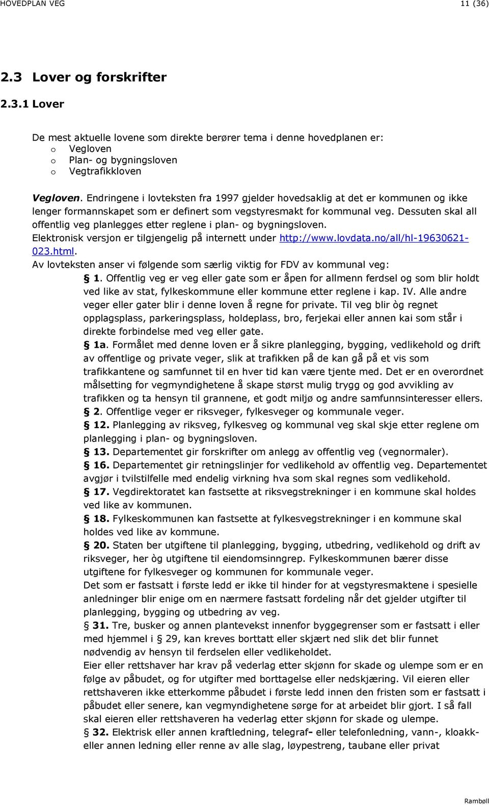 Dessuten skal all offentlig veg planlegges etter reglene i plan- og bygningsloven. Elektronisk versjon er tilgjengelig på internett under http://www.lovdata.no/all/hl-1963621-23.html.