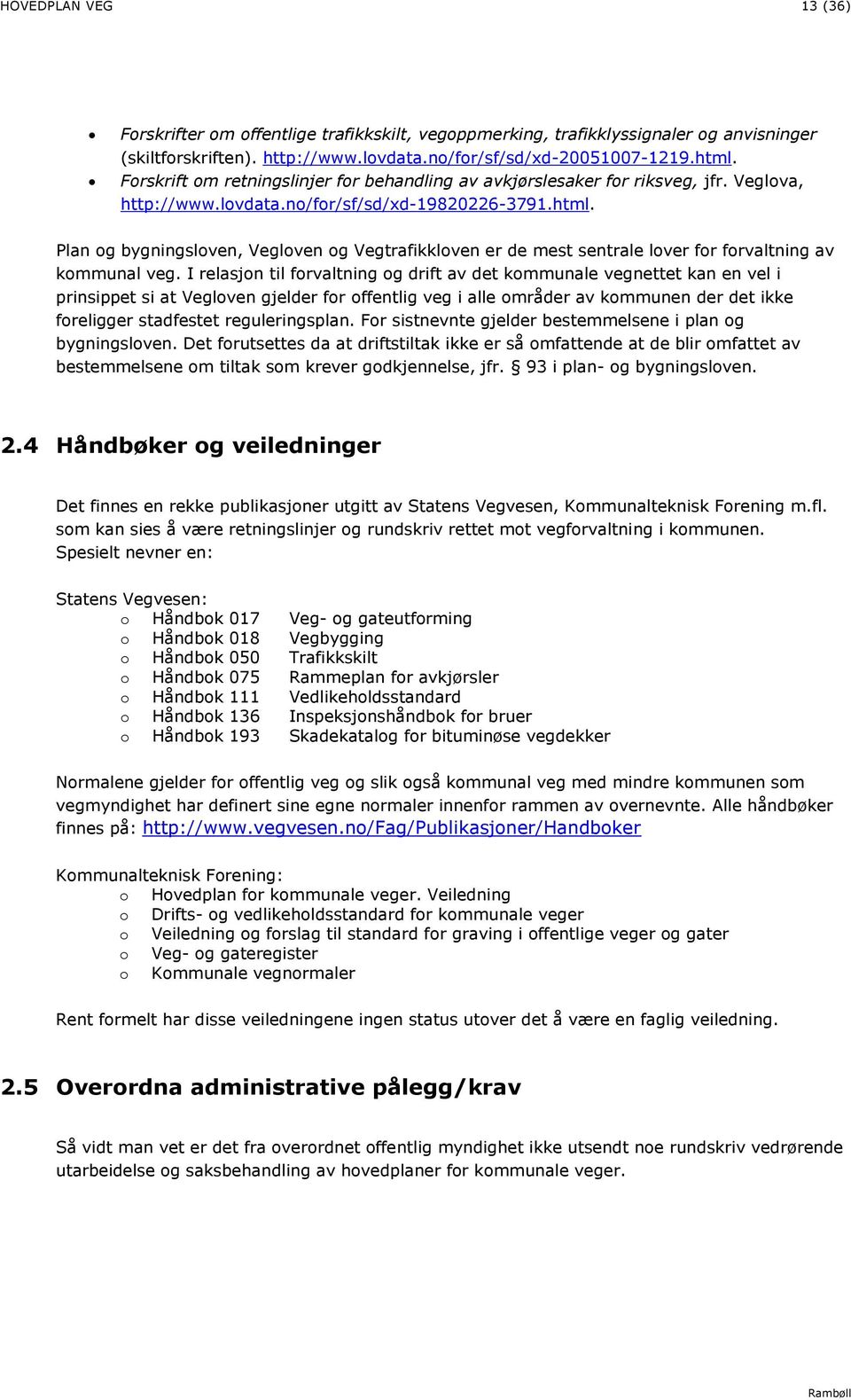 Plan og bygningsloven, Vegloven og Vegtrafikkloven er de mest sentrale lover for forvaltning av kommunal veg.