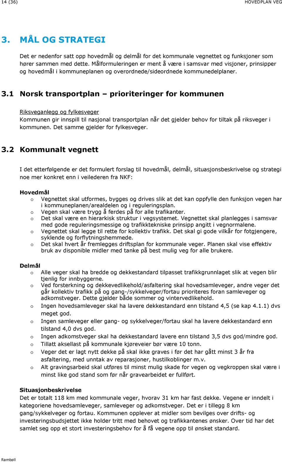 1 Norsk transportplan prioriteringer for kommunen Riksveganlegg og fylkesveger Kommunen gir innspill til nasjonal transportplan når det gjelder behov for tiltak på riksveger i kommunen.