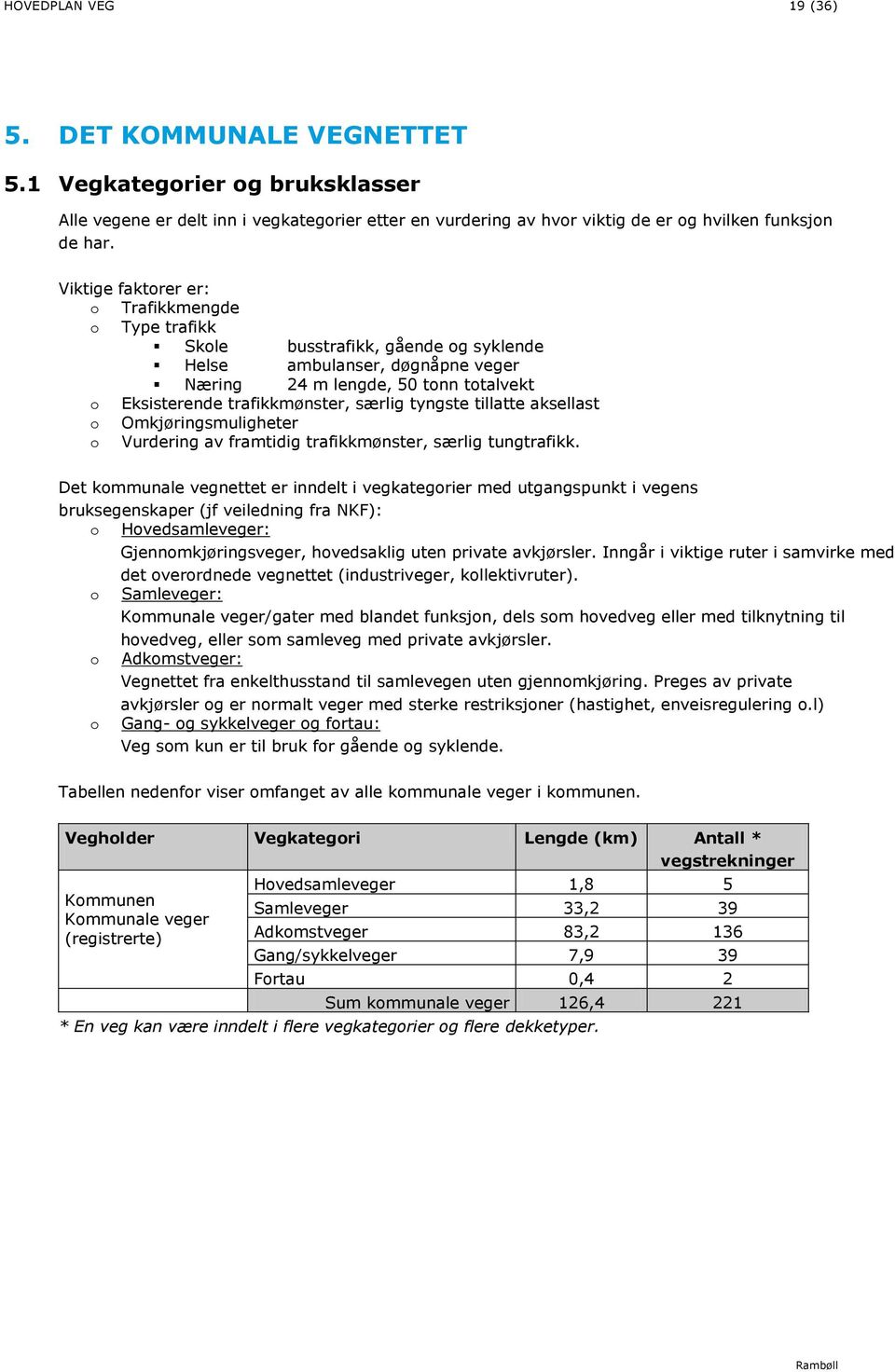 tyngste tillatte aksellast o Omkjøringsmuligheter o Vurdering av framtidig trafikkmønster, særlig tungtrafikk.