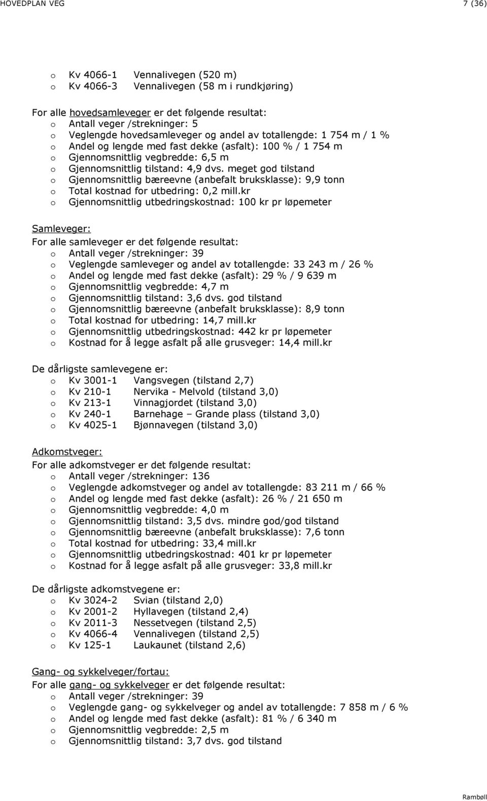 meget god tilstand o Gjennomsnittlig bæreevne (anbefalt bruksklasse): 9,9 tonn o Total kostnad for utbedring:,2 mill.