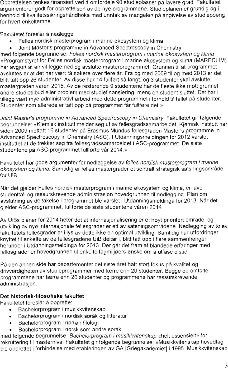 Fakultetek foreslår å nedlegge Felles nordisk masterprogram i marine økosystem og klima Joint Mastens programme in Advanced Spectroscopy in Chemistry med følgende begrunnelse: Felles nordisk