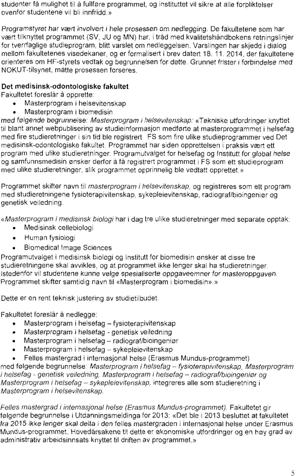 Varslingen har skjedd i dialog mellom fakultetenes visedekaner, og er formalisert i brev datert 18. 11. 2014, der fakultetene orienteres om HF-styrets vedtak og begrunnersen for dette.