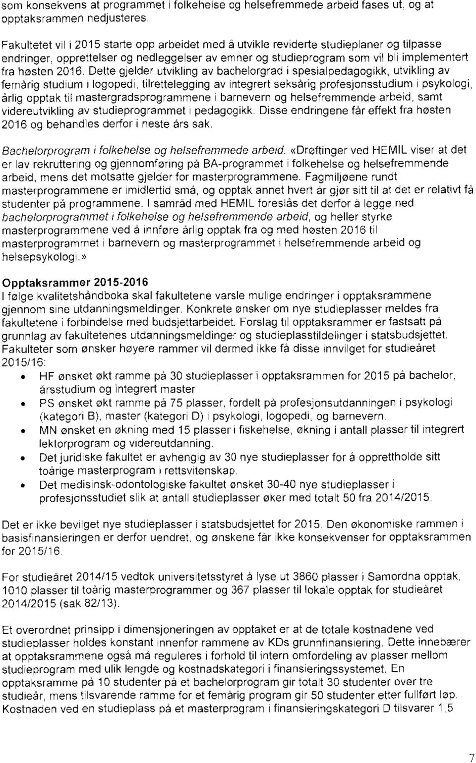 Dette gjelder utvikling av bachelorgrad i spesialpedagogikk, utvikling av femårig studium i logopedi, tilrettelegging av integrert seksårig profesjonsstudium I psykologi, årlig opptak til