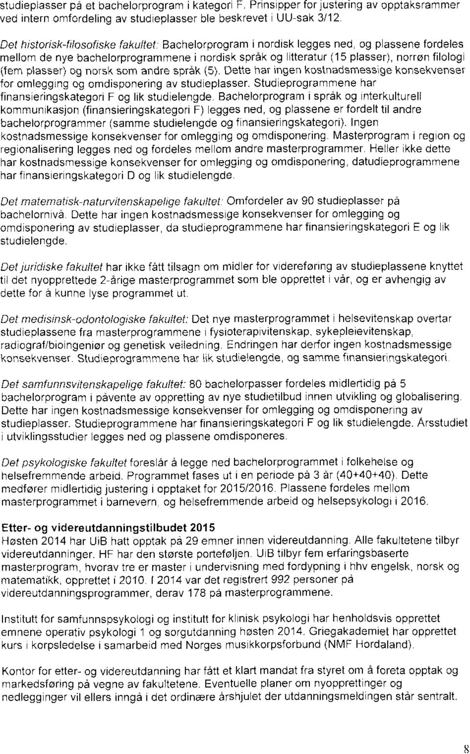 plasser) og norsk som andre språk (5). Dette har ingen kostnadsmessige konsekvenser for omlegging og omdisponering av studieplasser. Studieprogrammene har finansieringskategori F og lik studielengde.