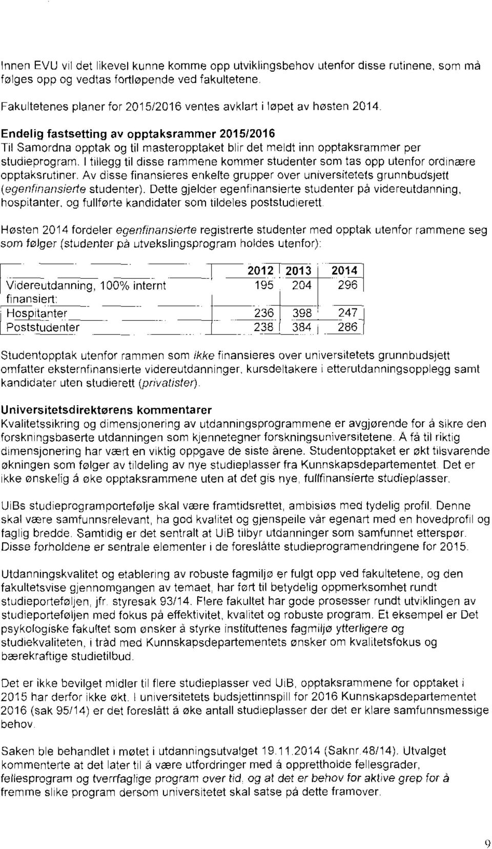 Endelig fastsetting av opptaksrammer 2015/2016 Til Samordna opptak og til masteropptaket blir det meldt inn opptaksrammer per studieprogram.