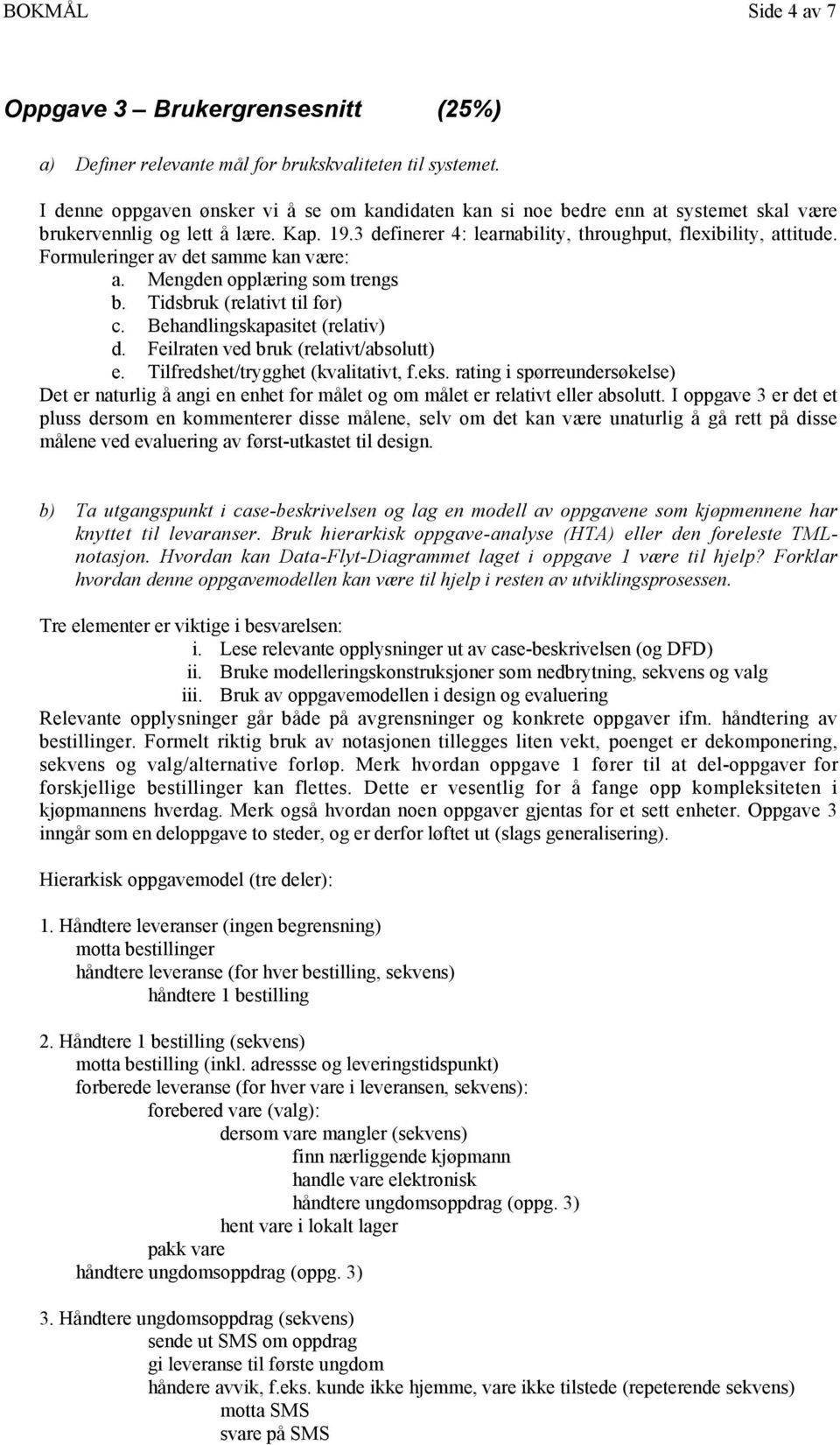 Formuleringer av det samme kan være: a. Mengden opplæring som trengs b. Tidsbruk (relativt til før) c. Behandlingskapasitet (relativ) d. Feilraten ved bruk (relativt/absolutt) e.