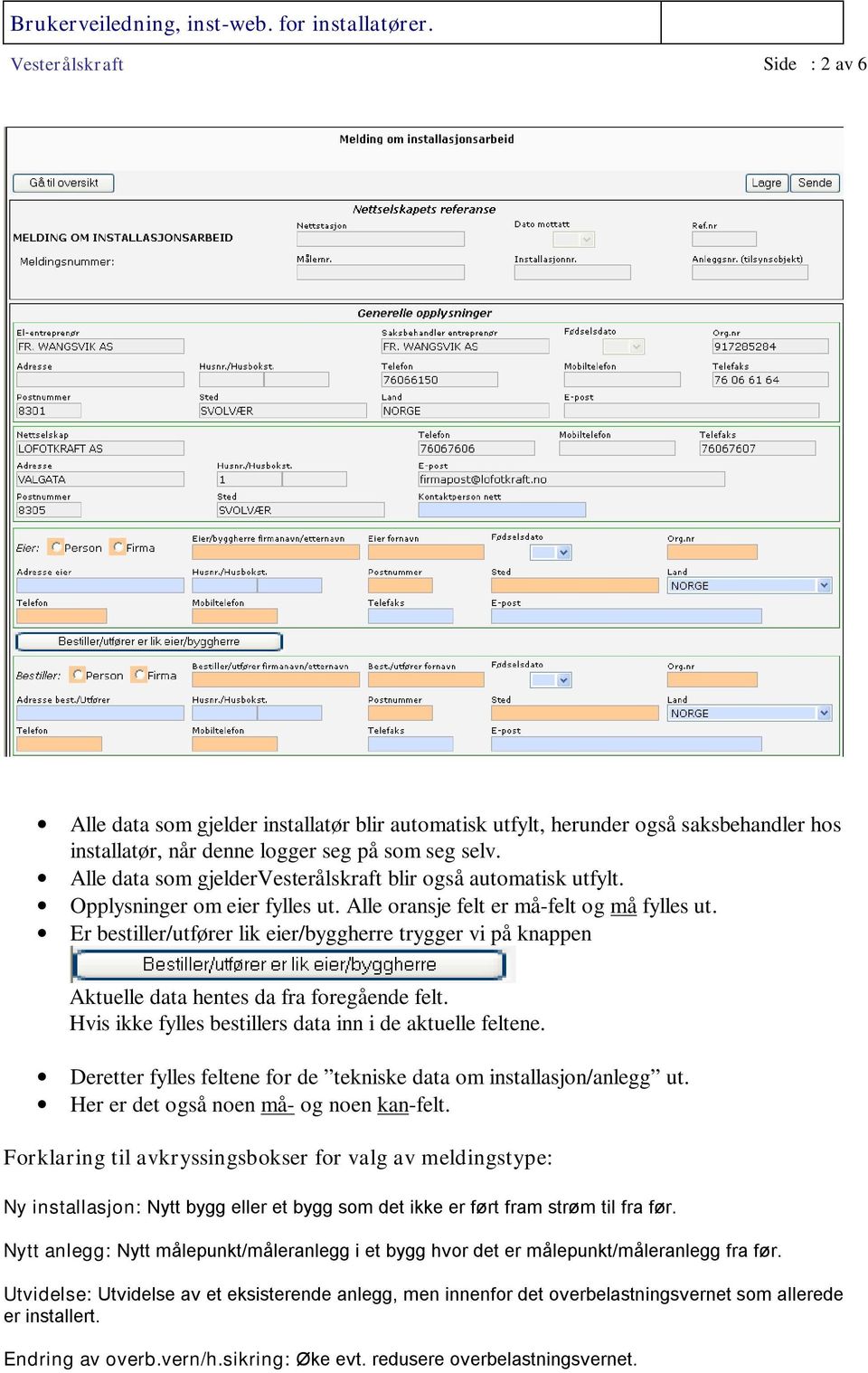 Er bestiller/utfører lik eier/byggherre trygger vi på knappen Aktuelle data hentes da fra foregående felt. Hvis ikke fylles bestillers data inn i de aktuelle feltene.