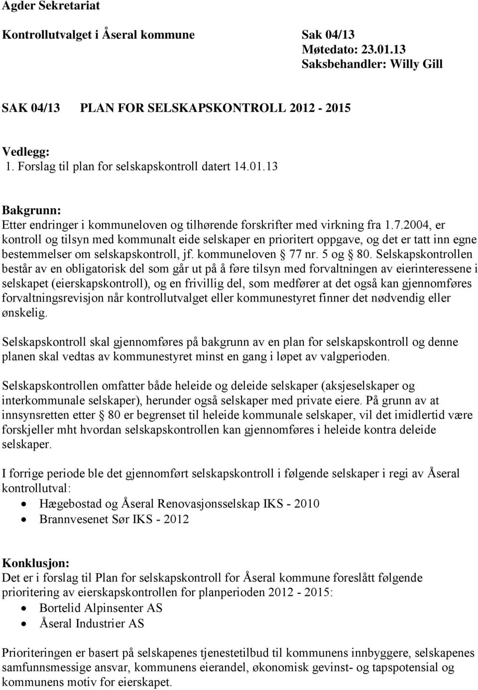 2004, er kontroll og tilsyn med kommunalt eide selskaper en prioritert oppgave, og det er tatt inn egne bestemmelser om selskapskontroll, jf. kommuneloven 77 nr. 5 og 80.