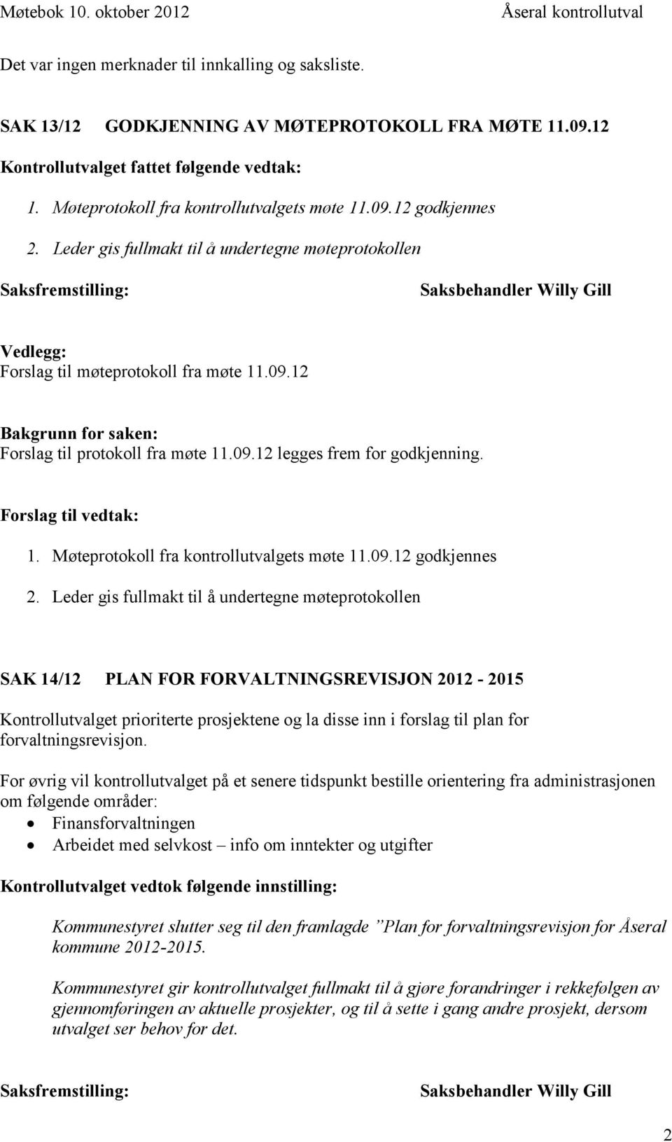 Leder gis fullmakt til å undertegne møteprotokollen Saksfremstilling: Saksbehandler Willy Gill Vedlegg: Forslag til møteprotokoll fra møte 11.09.