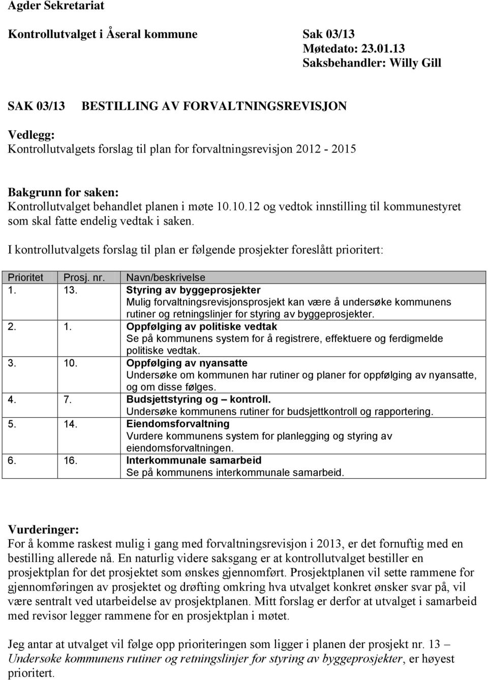 planen i møte 10.10.12 og vedtok innstilling til kommunestyret som skal fatte endelig vedtak i saken. I kontrollutvalgets forslag til plan er følgende prosjekter foreslått prioritert: Prioritet Prosj.