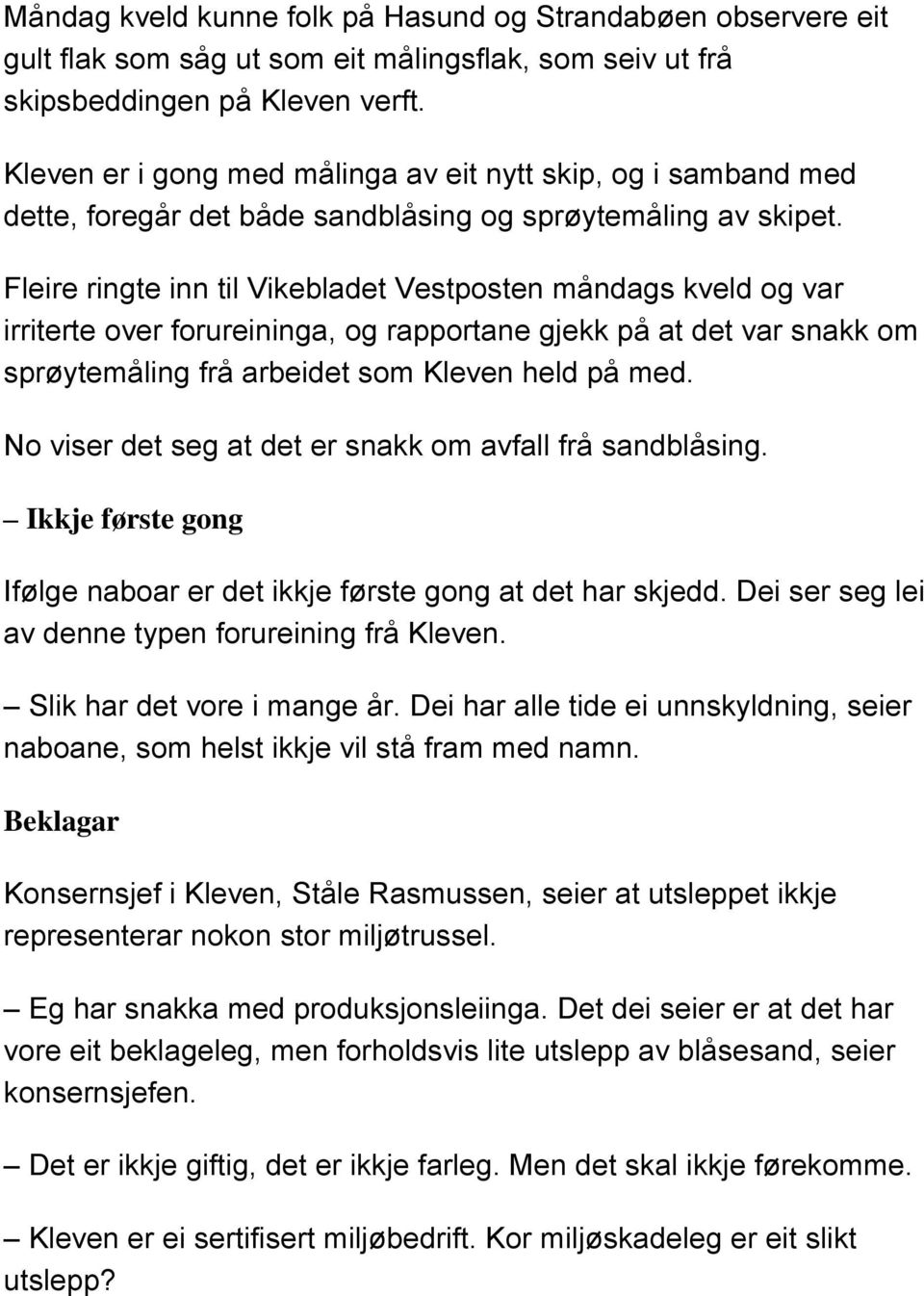 Fleire ringte inn til Vikebladet Vestposten måndags kveld og var irriterte over forureininga, og rapportane gjekk på at det var snakk om sprøytemåling frå arbeidet som Kleven held på med.
