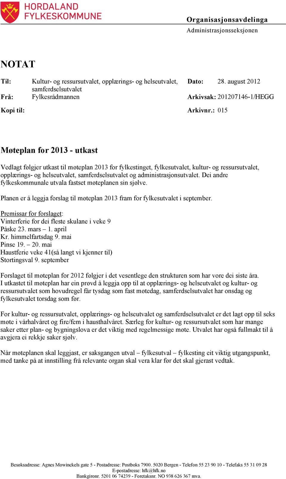 : 015 Møteplan for 2013 - utkast Vedlagt følgjer utkast til møteplan 2013 for fylkestinget, fylkesutvalet, kultur- og ressursutvalet, opplærings- og helseutvalet, samferdselsutvalet og