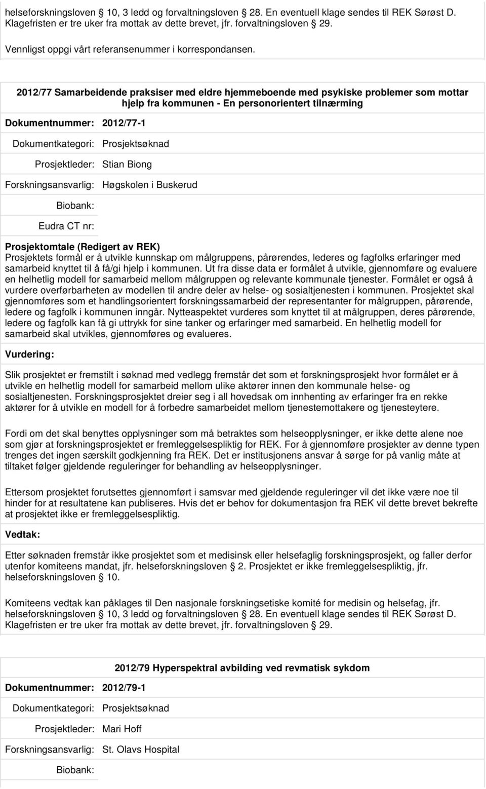 2012/77 Samarbeidende praksiser med eldre hjemmeboende med psykiske problemer som mottar hjelp fra kommunen - En personorientert tilnærming Dokumentnummer: 2012/77-1 Prosjektleder: Stian Biong