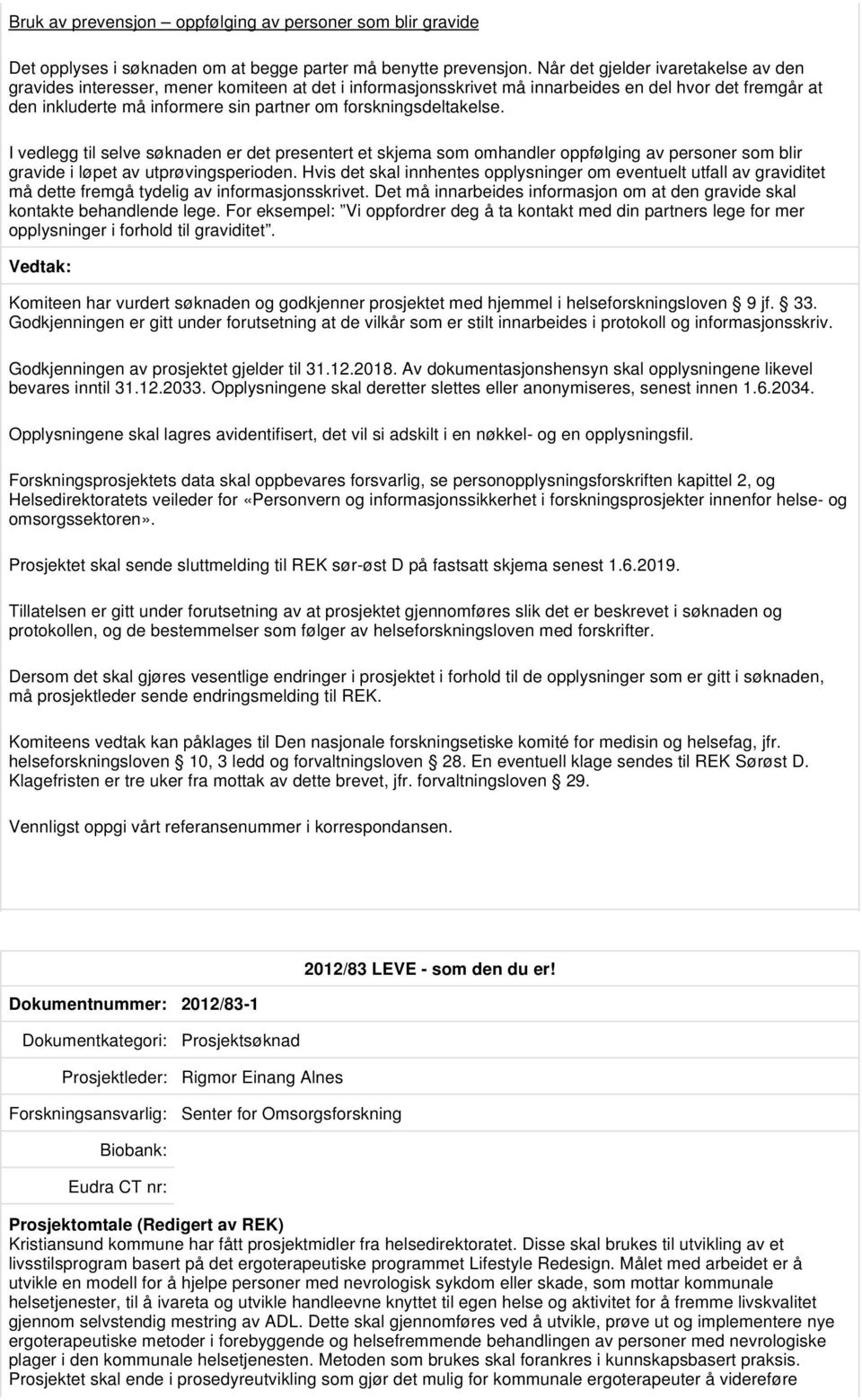 forskningsdeltakelse. I vedlegg til selve søknaden er det presentert et skjema som omhandler oppfølging av personer som blir gravide i løpet av utprøvingsperioden.