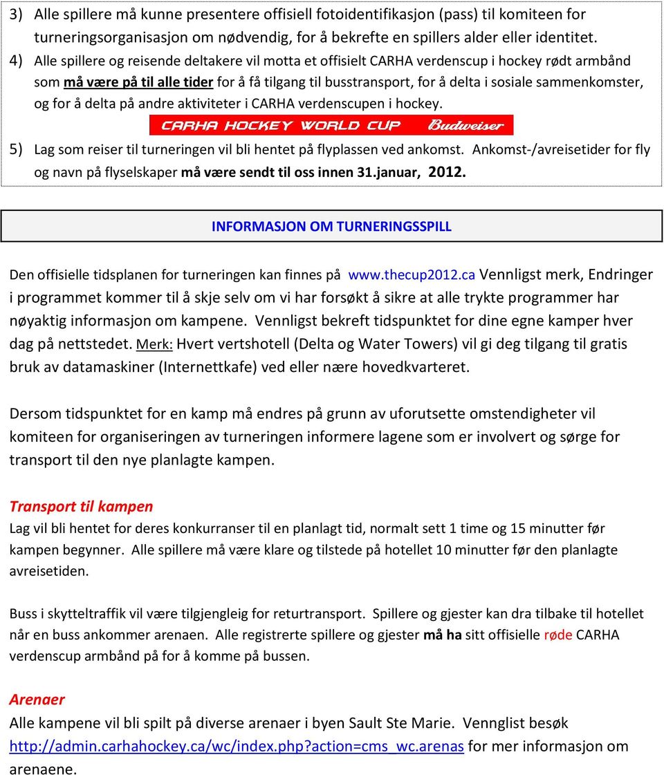 sammenkomster, og for å delta på andre aktiviteter i CARHA verdenscupen i hockey. 5) Lag som reiser til turneringen vil bli hentet på flyplassen ved ankomst.