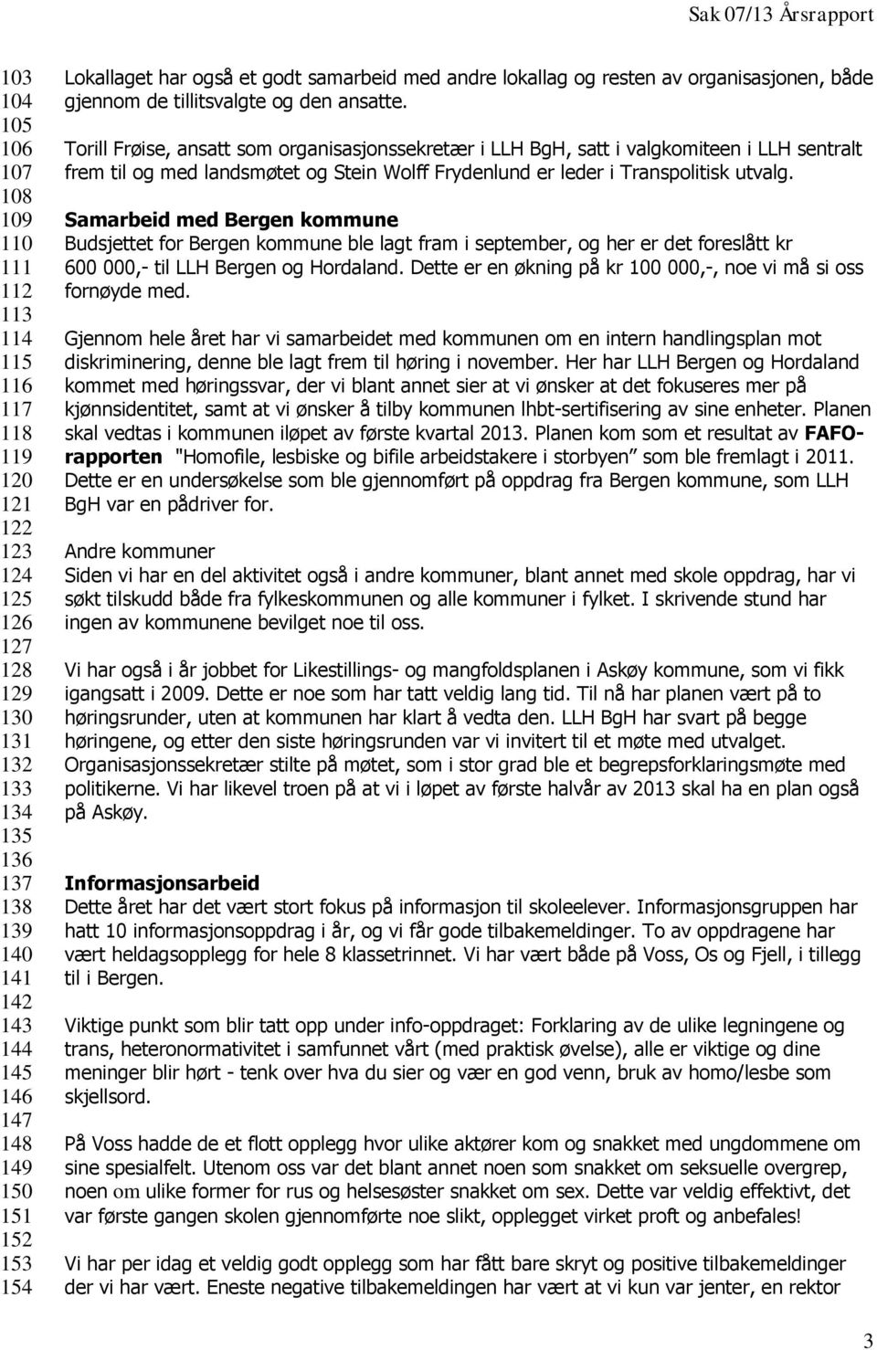 Torill Frøise, ansatt som organisasjonssekretær i LLH BgH, satt i valgkomiteen i LLH sentralt frem til og med landsmøtet og Stein Wolff Frydenlund er leder i Transpolitisk utvalg.