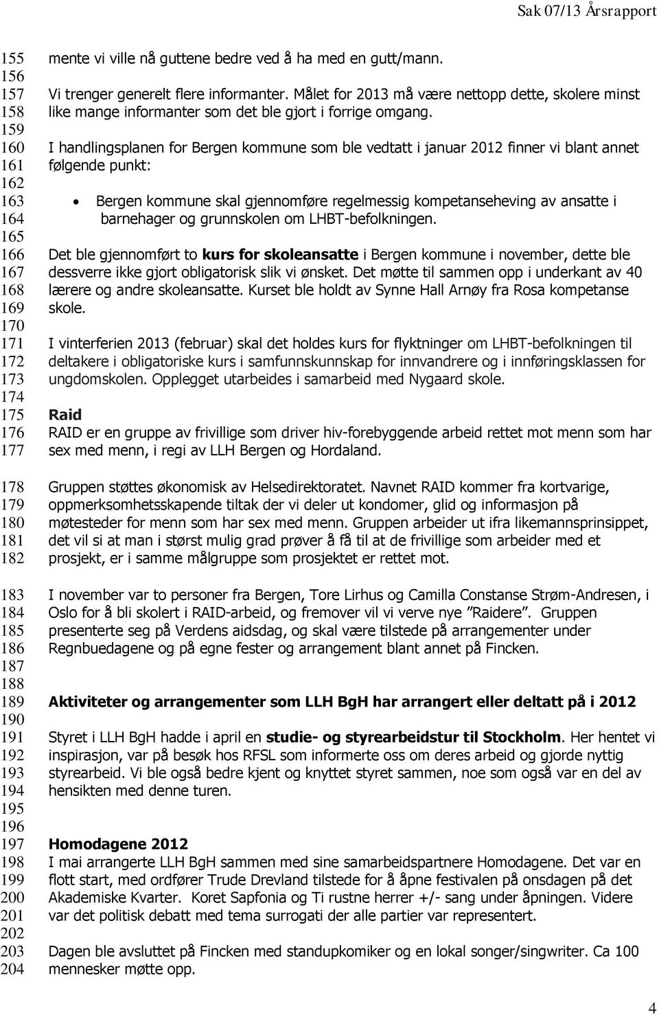 Målet for 2013 må være nettopp dette, skolere minst like mange informanter som det ble gjort i forrige omgang.