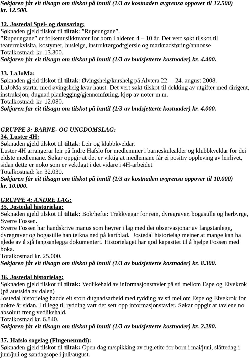 Søkjaren får eit tilsagn om tilskot på inntil (1/3 av budsjetterte kostnader) kr. 4.400. 33. LaJoMa: Søknaden gjeld tilskot til tiltak: Øvingshelg/kurshelg på Alværa 22. 24. august 2008.