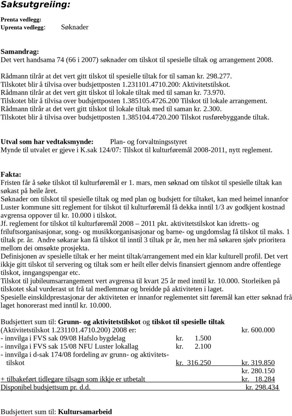 Rådmann tilrår at det vert gitt tilskot til lokale tiltak med til saman kr. 73.970. Tilskotet blir å tilvisa over budsjettposten 1.385105.4726.200 Tilskot til lokale arrangement.