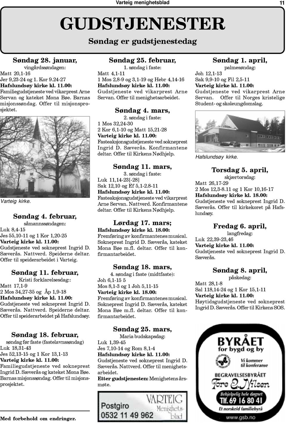 februar, såmannssøndagen: Luk 8,4-15 Jes 55,10-11 og 1 Kor 1,20-25 Varteig kirke kl. 11.00: Gudstjeneste ved sokneprest Ingrid D. Sæverås. Nattverd. Speiderne deltar.