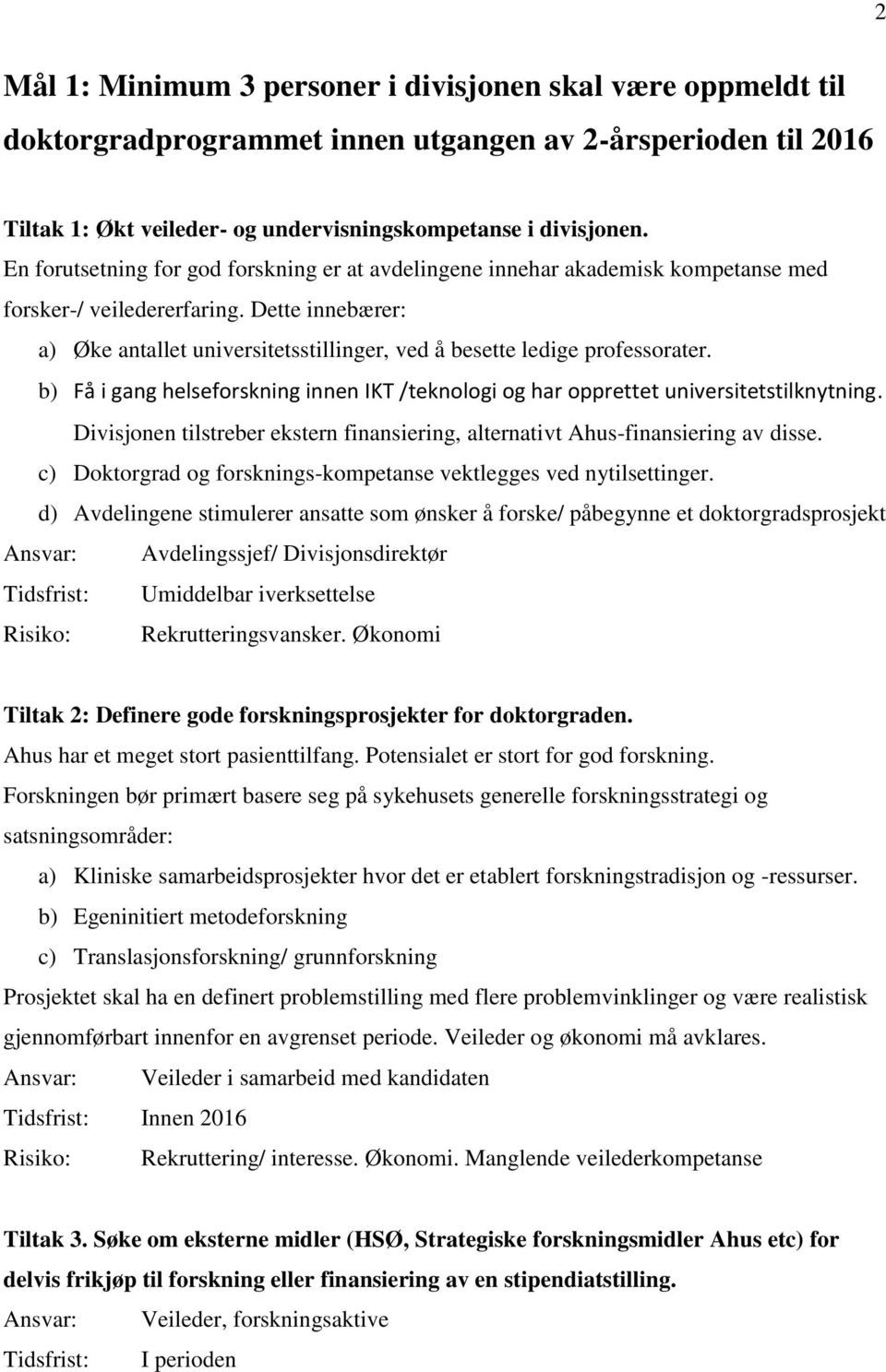 Dette innebærer: a) Øke antallet universitetsstillinger, ved å besette ledige professorater. b) Få i gang helseforskning innen IKT /teknologi og har opprettet universitetstilknytning.