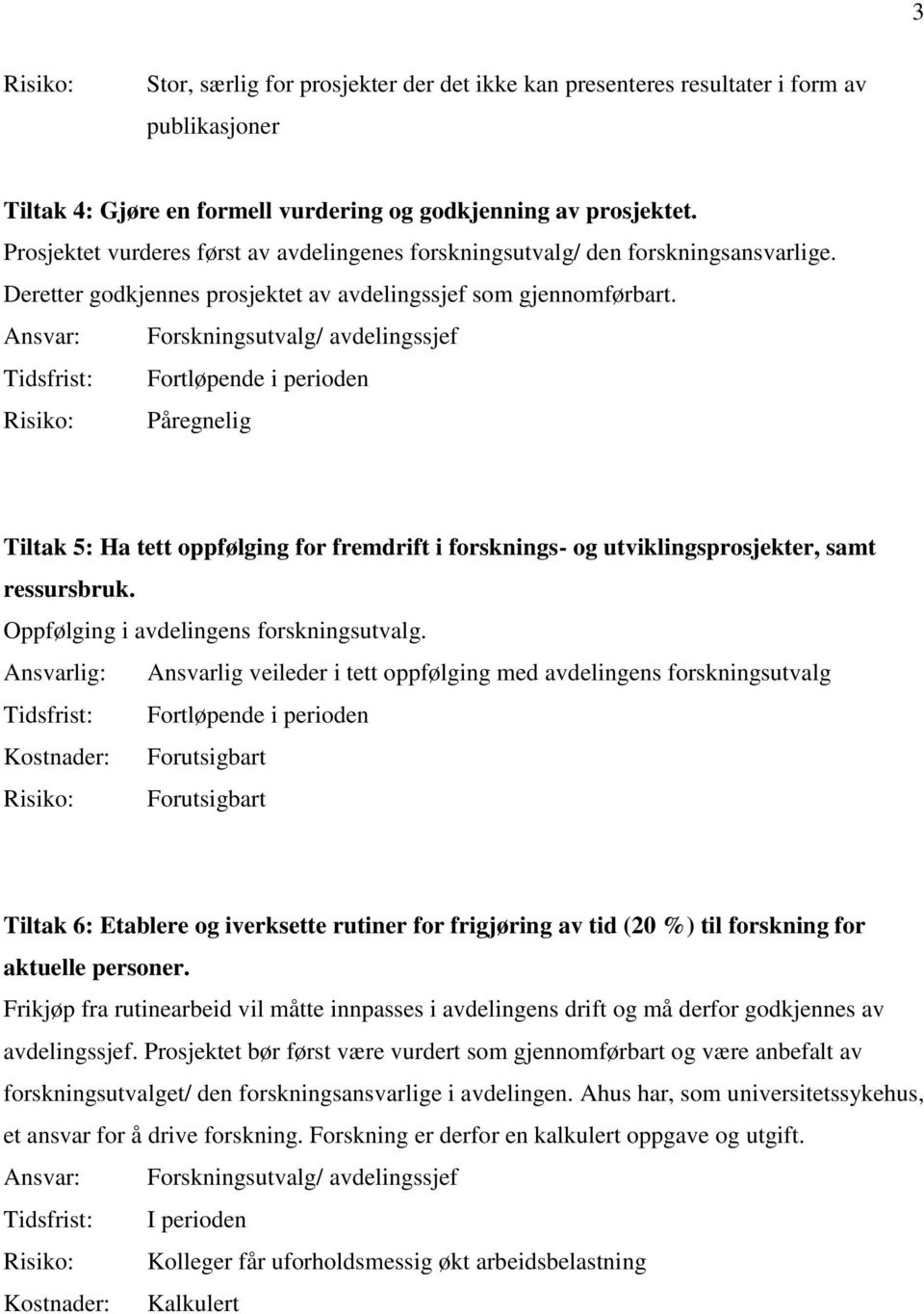 Ansvar: Forskningsutvalg/ avdelingssjef Tidsfrist: Fortløpende i perioden Risiko: Påregnelig Tiltak 5: Ha tett oppfølging for fremdrift i forsknings- og utviklingsprosjekter, samt ressursbruk.