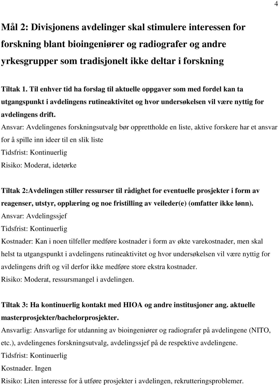 Ansvar: Avdelingenes forskningsutvalg bør opprettholde en liste, aktive forskere har et ansvar for å spille inn ideer til en slik liste Risiko: Moderat, idetørke Tiltak 2:Avdelingen stiller ressurser