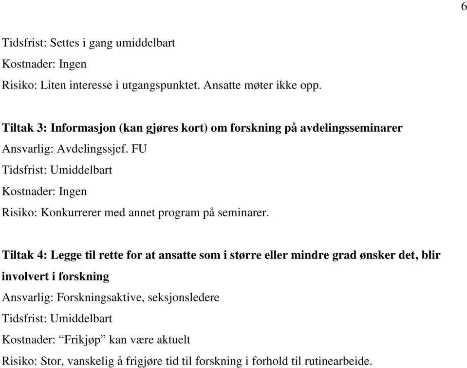 FU Tidsfrist: Umiddelbart Kostnader: Ingen Risiko: Konkurrerer med annet program på seminarer.