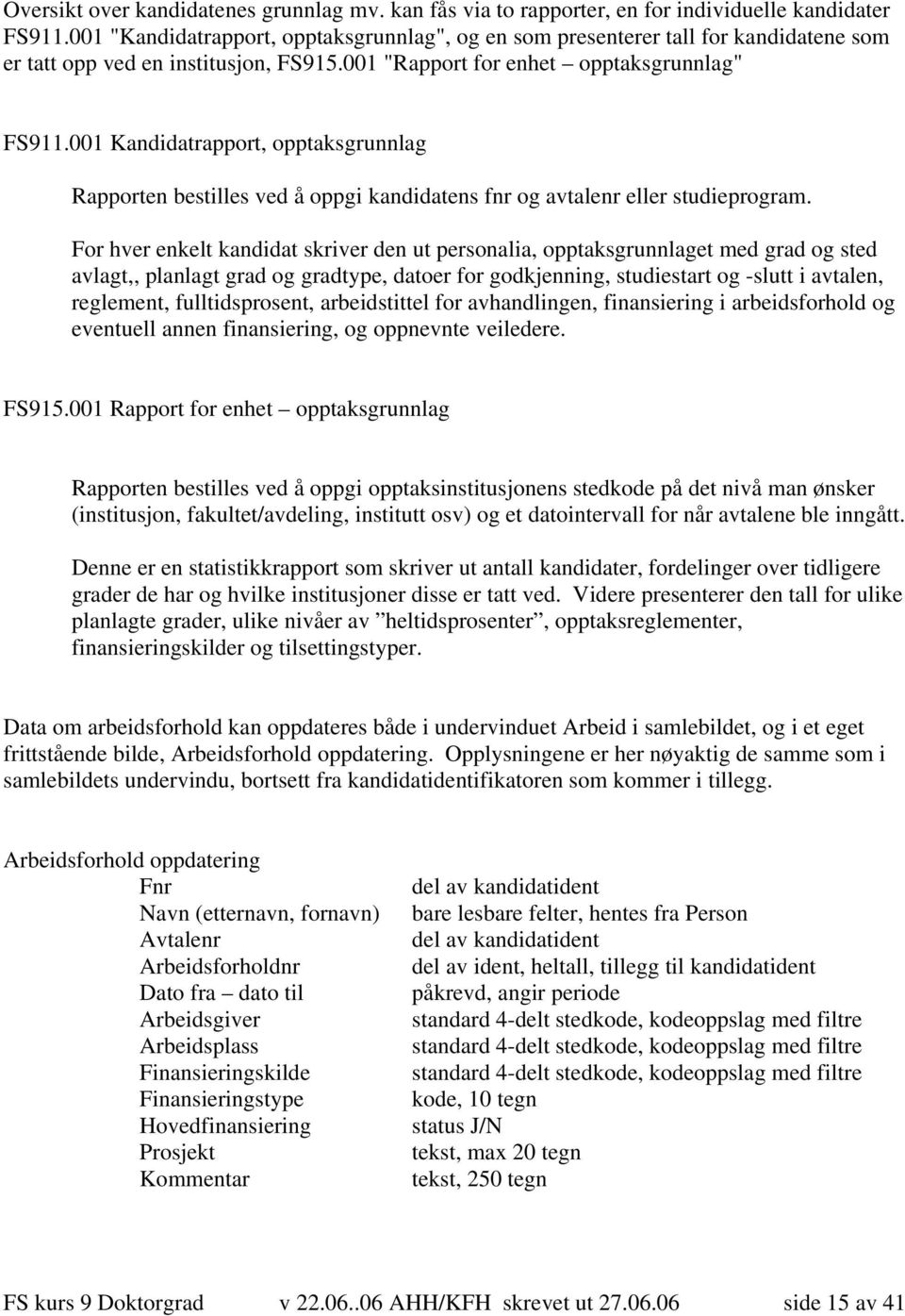 001 Kandidatrapport, opptaksgrunnlag Rapporten bestilles ved å oppgi kandidatens fnr og avtalenr eller studieprogram.