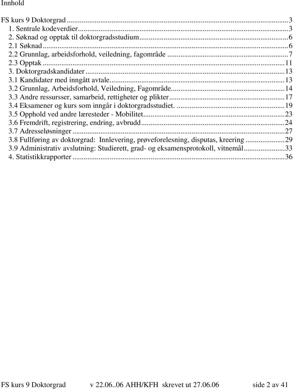 4 Eksamener og kurs som inngår i doktorgradsstudiet....19 3.5 Opphold ved andre læresteder - Mobilitet...23 3.6 Fremdrift, registrering, endring, avbrudd...24 3.7 Adresseløsninger...27 3.