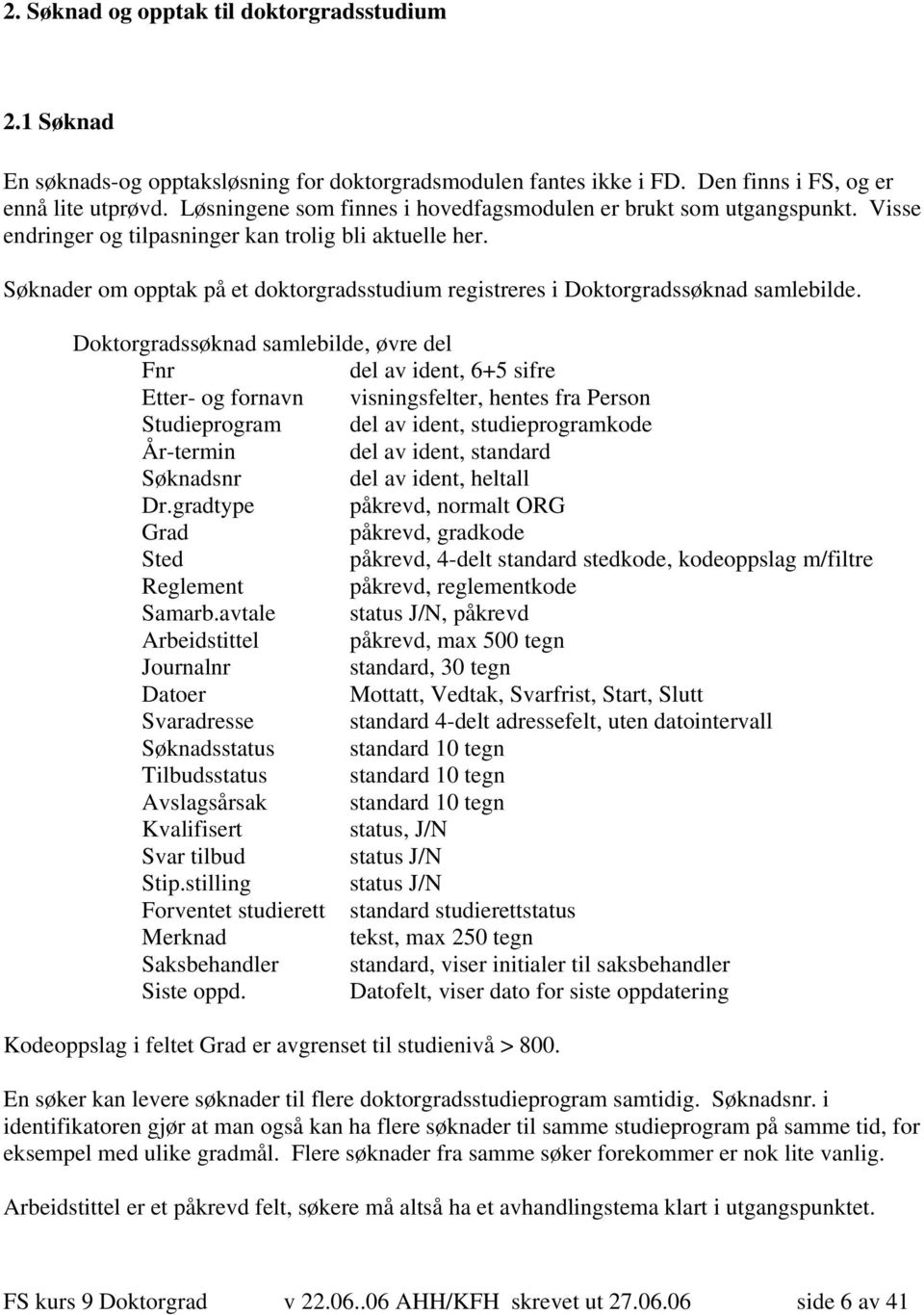 Søknader om opptak på et doktorgradsstudium registreres i Doktorgradssøknad samlebilde.